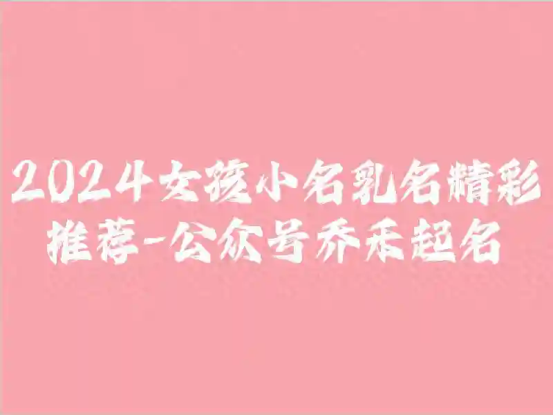 2024女孩小名乳名精彩推荐